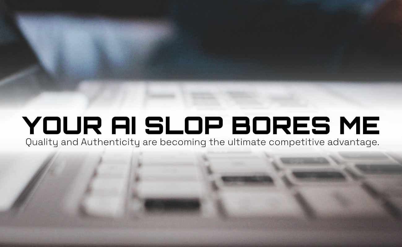 Your AI Slop Bores Me: Quality and Authenticity are becoming the ultimate competitive advantage.