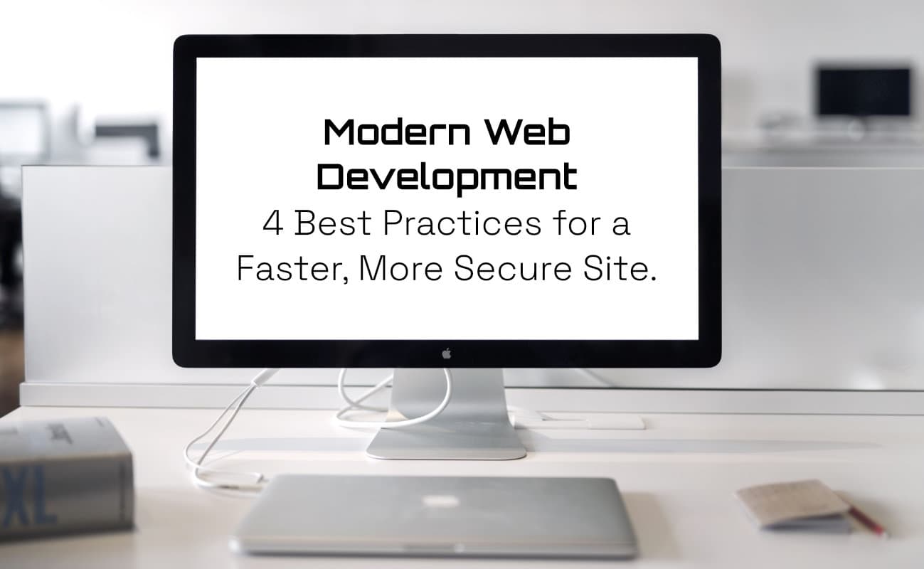 Modern Web Development: 4 Best Practices for a Faster, More Secure Site
